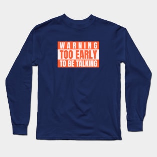 Funny Slogan Warning Too Early To To Be Talking Long Sleeve T-Shirt